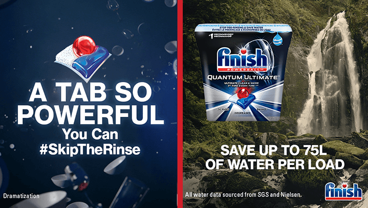 A tab so powerful You can #SkipTheRinse Dramatization Save up to 75L of water per load All water data sourced from SGS and Nielsen. Finish